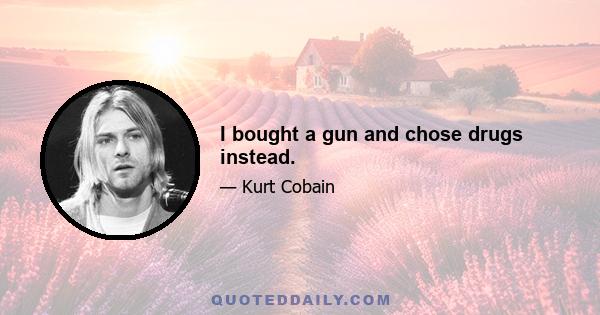 I bought a gun and chose drugs instead.