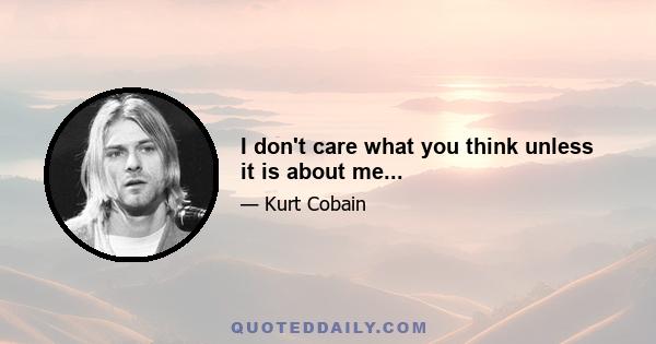 I don't care what you think unless it is about me...