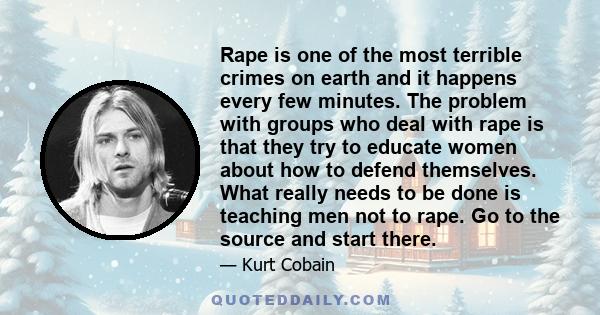 Rape is one of the most terrible crimes on earth and it happens every few minutes. The problem with groups who deal with rape is that they try to educate women about how to defend themselves. What really needs to be