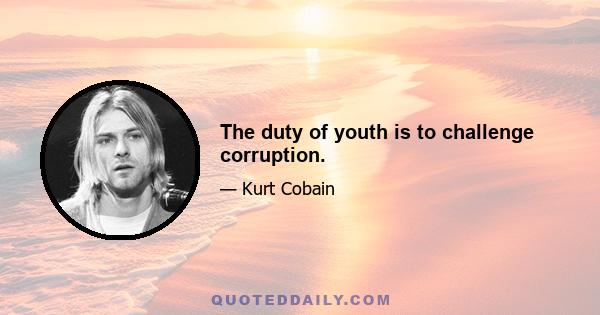 The duty of youth is to challenge corruption.