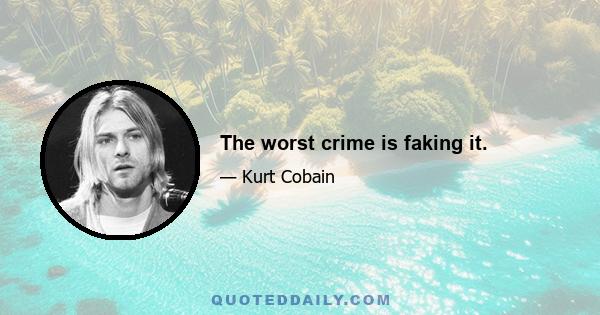 The worst crime is faking it.