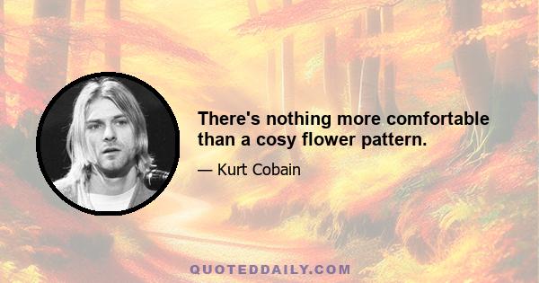 There's nothing more comfortable than a cosy flower pattern.