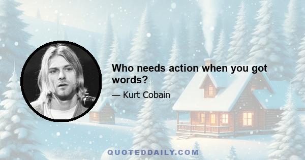 Who needs action when you got words?