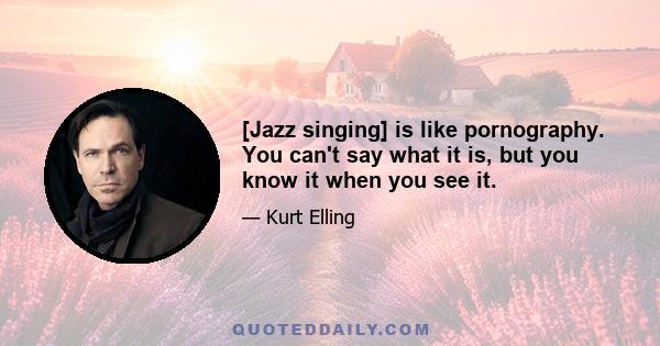 [Jazz singing] is like pornography. You can't say what it is, but you know it when you see it.