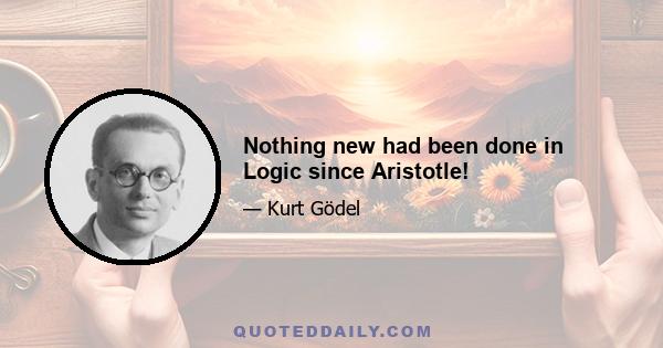 Nothing new had been done in Logic since Aristotle!