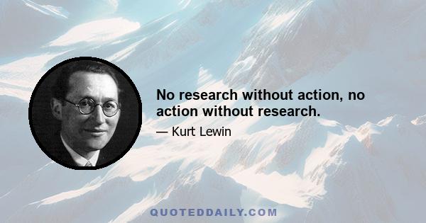 No research without action, no action without research.