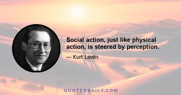 Social action, just like physical action, is steered by perception.