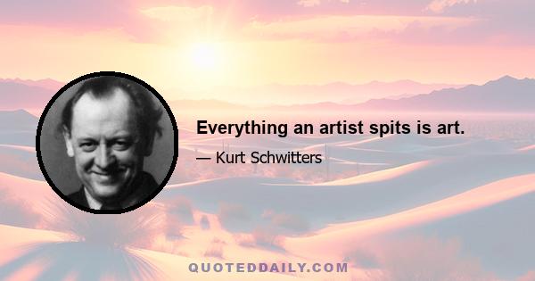 Everything an artist spits is art.