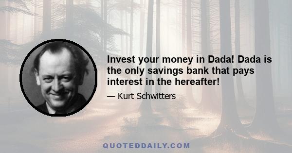 Invest your money in Dada! Dada is the only savings bank that pays interest in the hereafter!