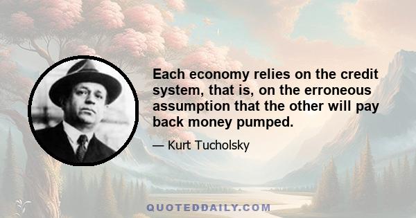 Each economy relies on the credit system, that is, on the erroneous assumption that the other will pay back money pumped.