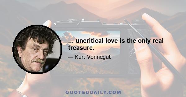 ... uncritical love is the only real treasure.