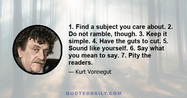 1. Find a subject you care about. 2. Do not ramble, though. 3. Keep it simple. 4. Have the guts to cut. 5. Sound like yourself. 6. Say what you mean to say. 7. Pity the readers.