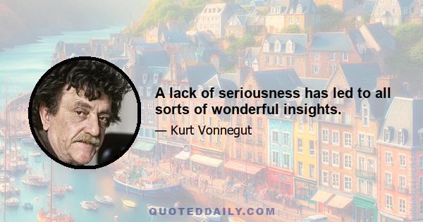 A lack of seriousness has led to all sorts of wonderful insights.