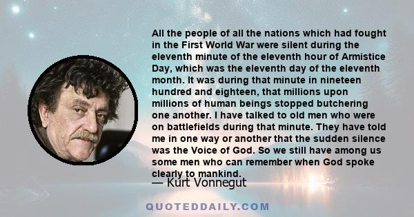 All the people of all the nations which had fought in the First World War were silent during the eleventh minute of the eleventh hour of Armistice Day, which was the eleventh day of the eleventh month. It was during