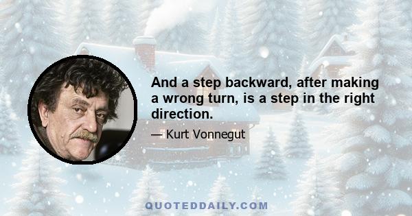 And a step backward, after making a wrong turn, is a step in the right direction.