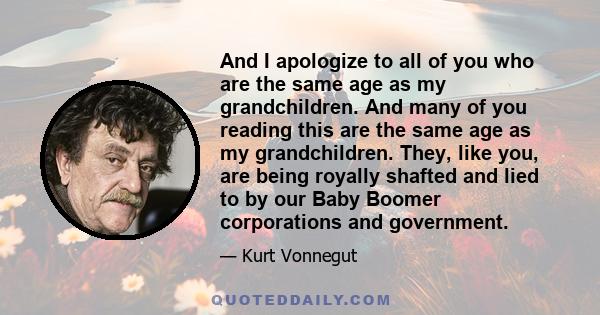 And I apologize to all of you who are the same age as my grandchildren. And many of you reading this are the same age as my grandchildren. They, like you, are being royally shafted and lied to by our Baby Boomer