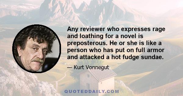 Any reviewer who expresses rage and loathing for a novel is preposterous. He or she is like a person who has put on full armor and attacked a hot fudge sundae.