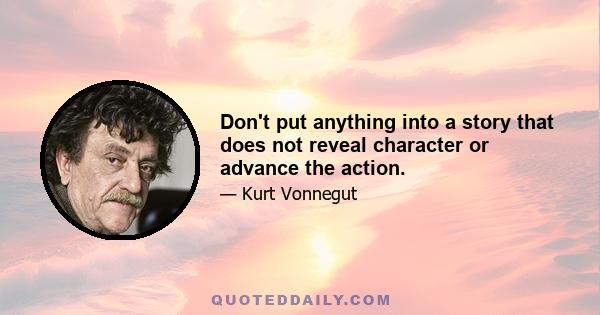 Don't put anything into a story that does not reveal character or advance the action.