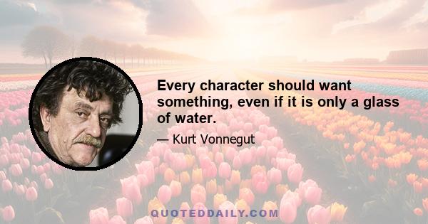 Every character should want something, even if it is only a glass of water.