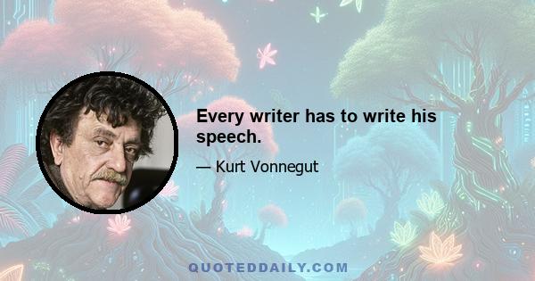 Every writer has to write his speech.