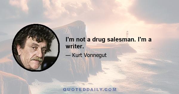 I'm not a drug salesman. I'm a writer.