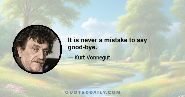 It is never a mistake to say good-bye.