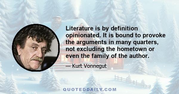 Literature is by definition opinionated. It is bound to provoke the arguments in many quarters, not excluding the hometown or even the family of the author.