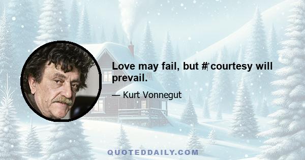 Love may fail, but #‎ courtesy will prevail.