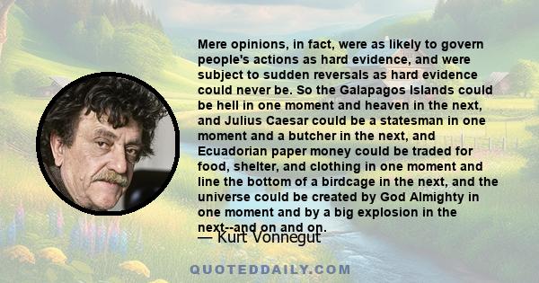 Mere opinions, in fact, were as likely to govern people's actions as hard evidence, and were subject to sudden reversals as hard evidence could never be.