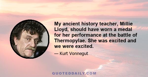 My ancient history teacher, Millie Lloyd, should have worn a medal for her performance at the battle of Thermopylae. She was excited and we were excited.