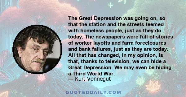 The Great Depression was going on, so that the station and the streets teemed with homeless people, just as they do today. The newspapers were full of stories of worker layoffs and farm foreclosures and bank failures,