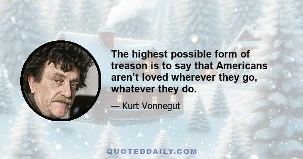 The highest possible form of treason is to say that Americans aren’t loved wherever they go, whatever they do.