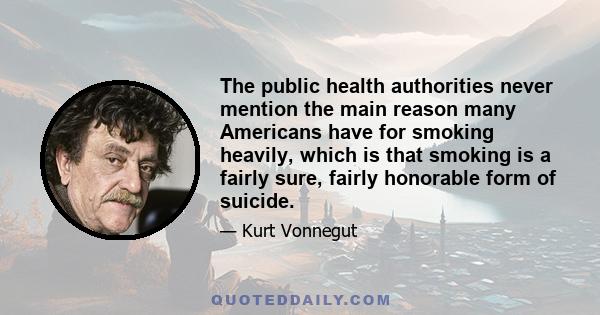 The public health authorities never mention the main reason many Americans have for smoking heavily, which is that smoking is a fairly sure, fairly honorable form of suicide.