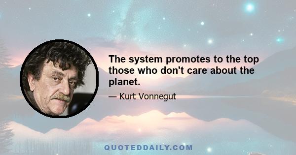 The system promotes to the top those who don't care about the planet.