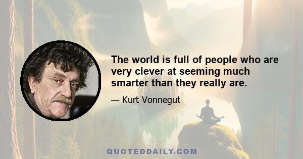 The world is full of people who are very clever at seeming much smarter than they really are.