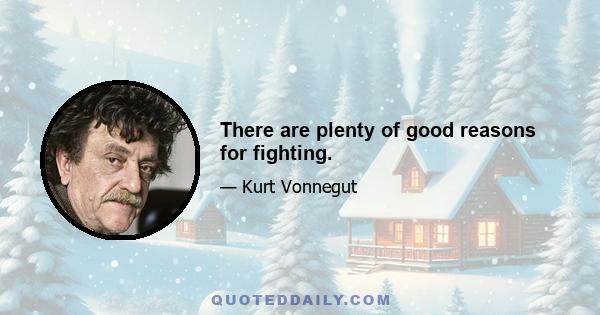 There are plenty of good reasons for fighting.