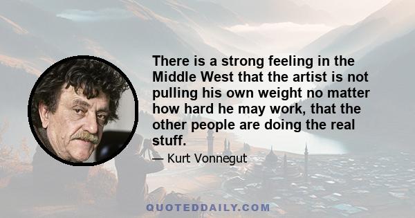 There is a strong feeling in the Middle West that the artist is not pulling his own weight no matter how hard he may work, that the other people are doing the real stuff.