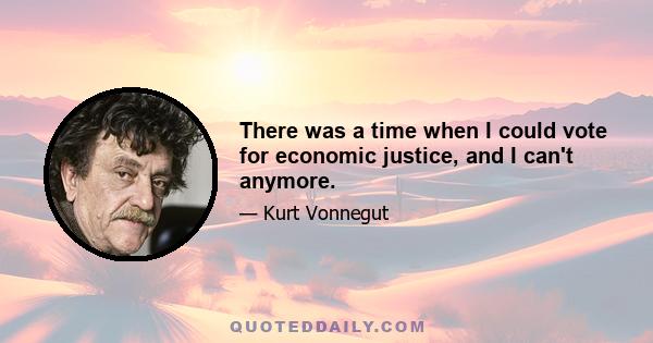 There was a time when I could vote for economic justice, and I can't anymore.