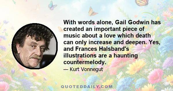 With words alone, Gail Godwin has created an important piece of music about a love which death can only increase and deepen. Yes, and Frances Halsband's illustrations are a haunting countermelody.