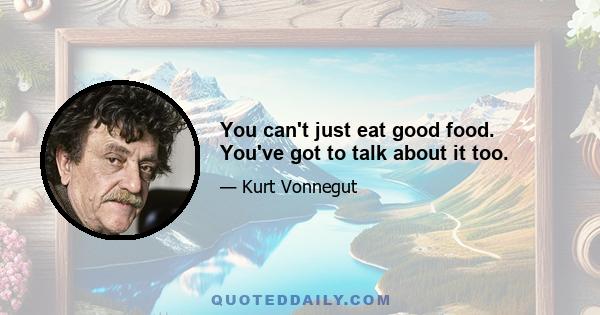 You can't just eat good food. You've got to talk about it too.