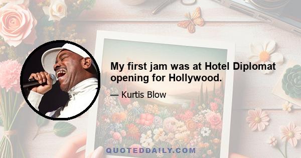 My first jam was at Hotel Diplomat opening for Hollywood.