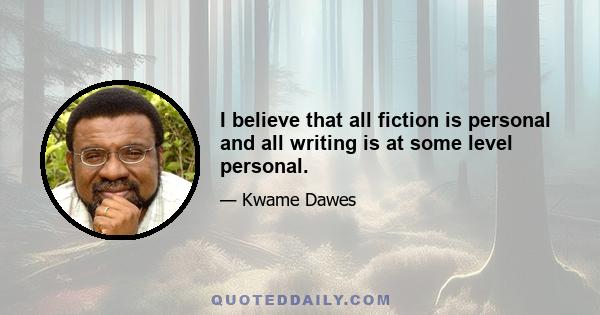 I believe that all fiction is personal and all writing is at some level personal.