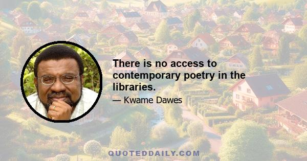 There is no access to contemporary poetry in the libraries.