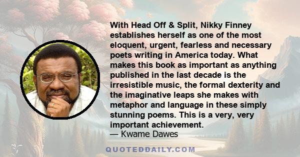 With Head Off & Split, Nikky Finney establishes herself as one of the most eloquent, urgent, fearless and necessary poets writing in America today. What makes this book as important as anything published in the last