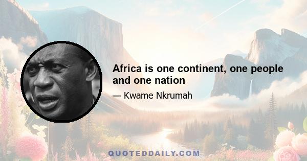 Africa is one continent, one people and one nation