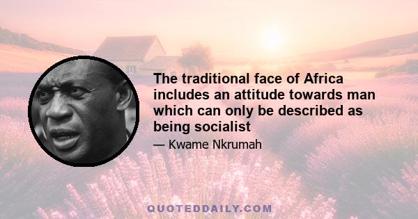 The traditional face of Africa includes an attitude towards man which can only be described as being socialist