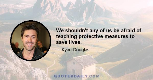 We shouldn't any of us be afraid of teaching protective measures to save lives.