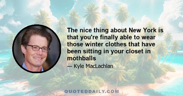 The nice thing about New York is that you're finally able to wear those winter clothes that have been sitting in your closet in mothballs