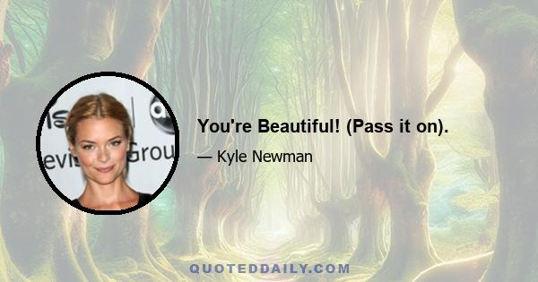 You're Beautiful! (Pass it on).