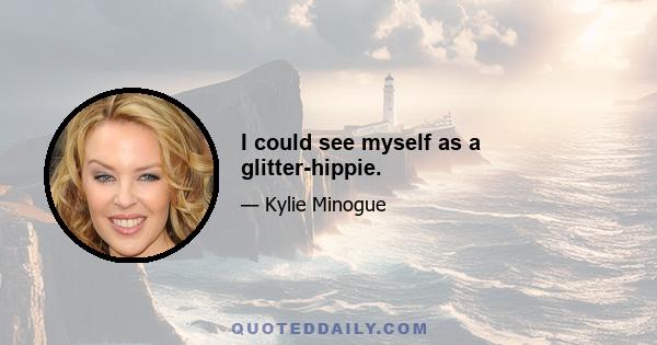 I could see myself as a glitter-hippie.